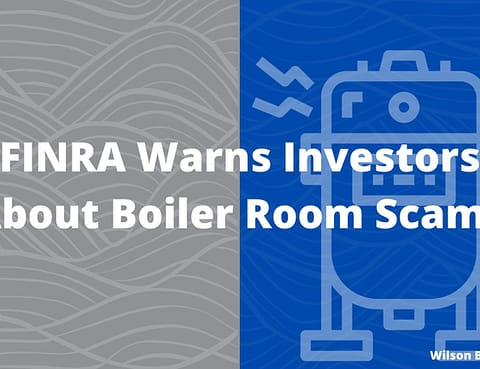FINRA Warns Investors About Boiler Room Scams - Wilson Bradshaw LLP - Latest News